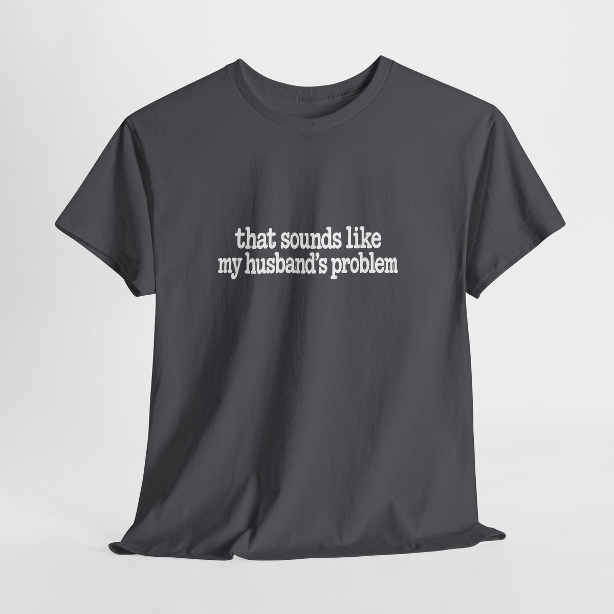 That Sounds Like My Husband's Problem Tee