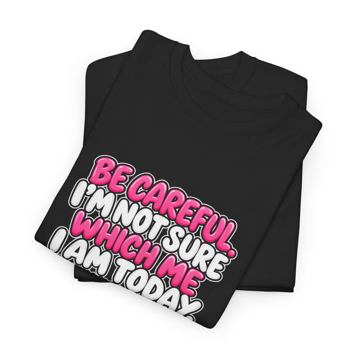 T‑Shirt — "Be Careful I'm Not Sure Which Me I Am Today" Funny Mood Graphic Tee