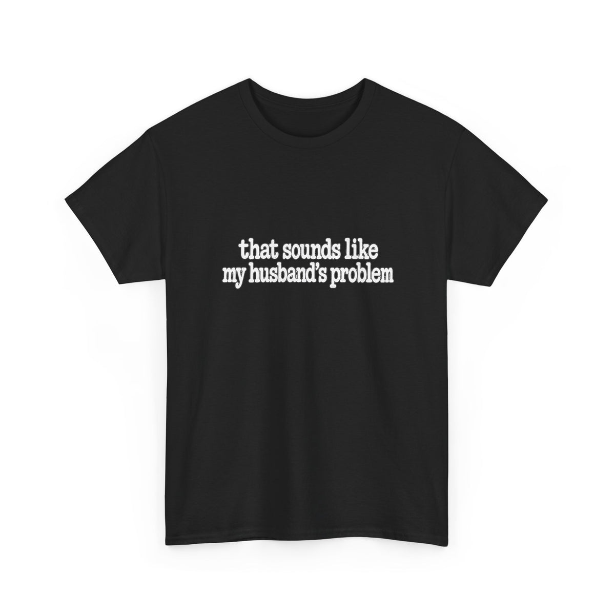 That Sounds Like My Husband's Problem Tee