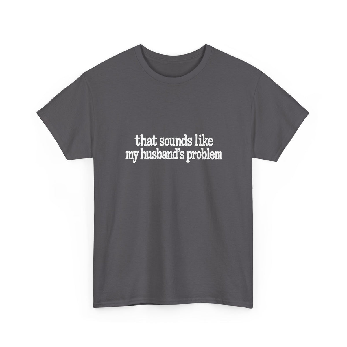 That Sounds Like My Husband's Problem Tee