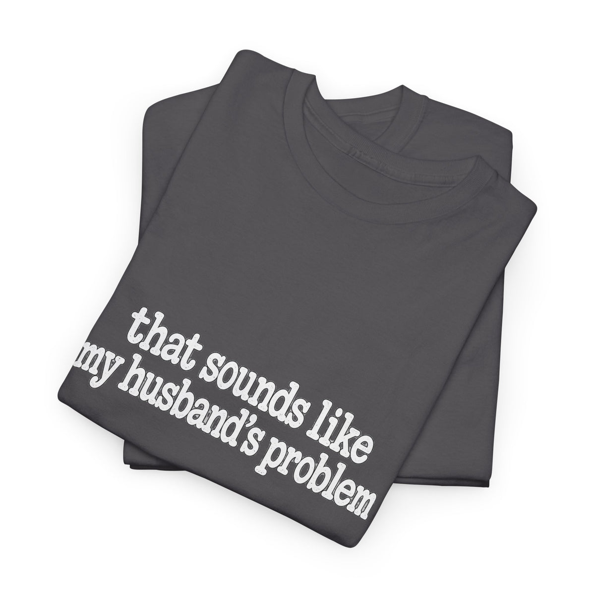 That Sounds Like My Husband's Problem Tee