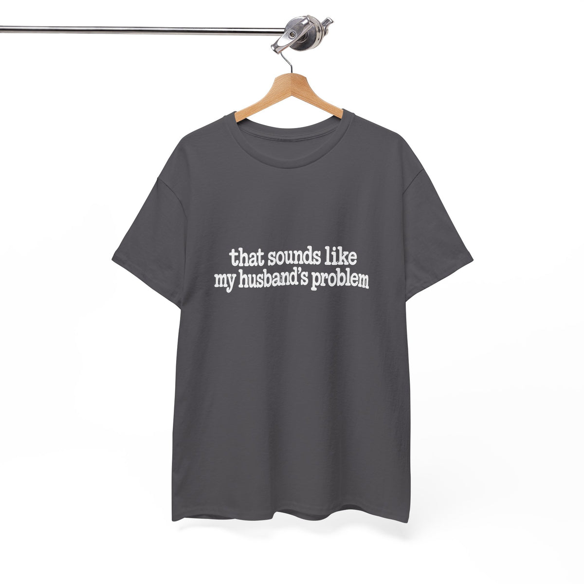 That Sounds Like My Husband's Problem Tee