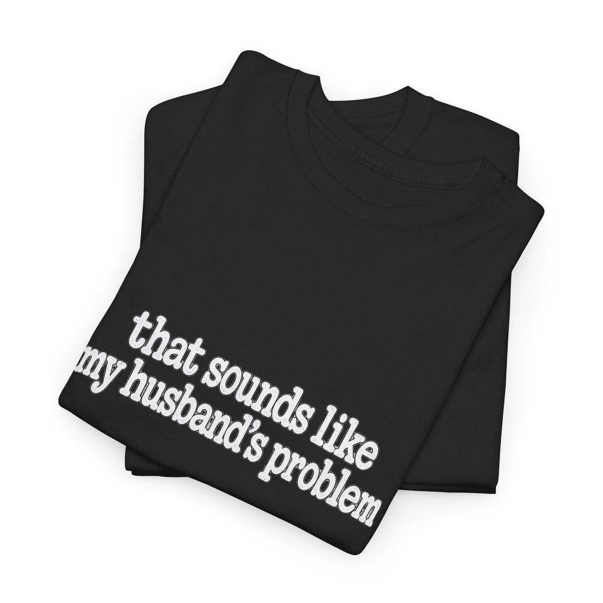 That Sounds Like My Husband's Problem Tee