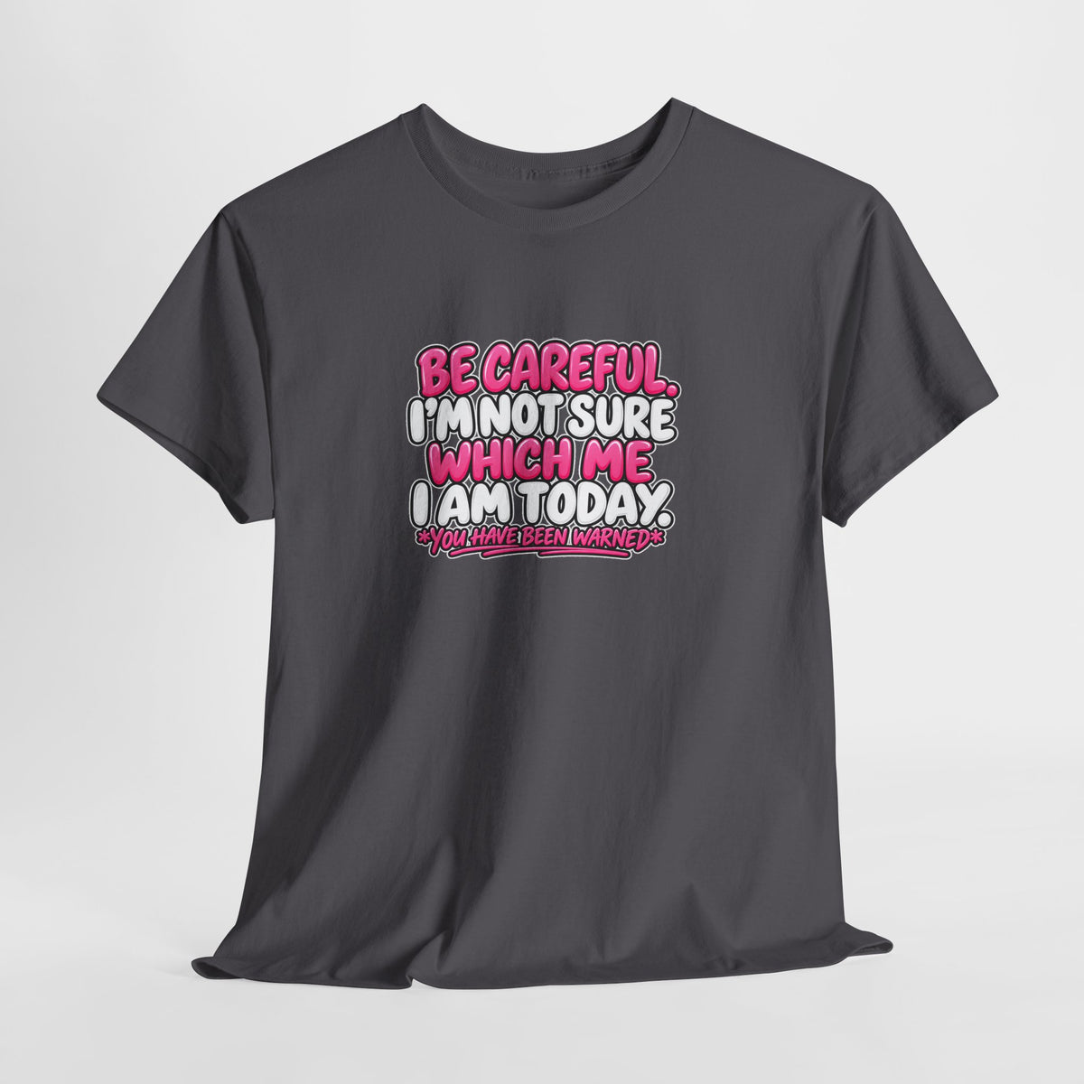 T‑Shirt — "Be Careful I'm Not Sure Which Me I Am Today" Funny Mood Graphic Tee