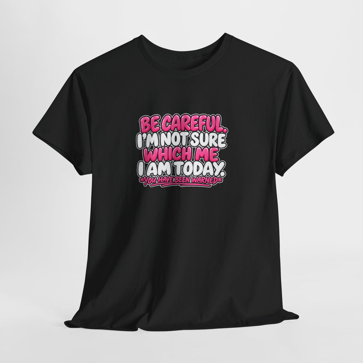 T‑Shirt — "Be Careful I'm Not Sure Which Me I Am Today" Funny Mood Graphic Tee