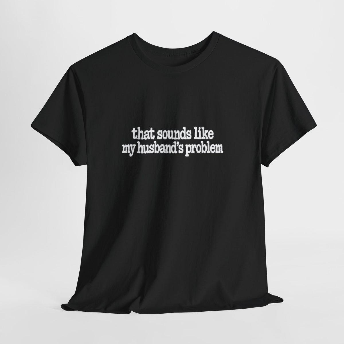 That Sounds Like My Husband's Problem Tee