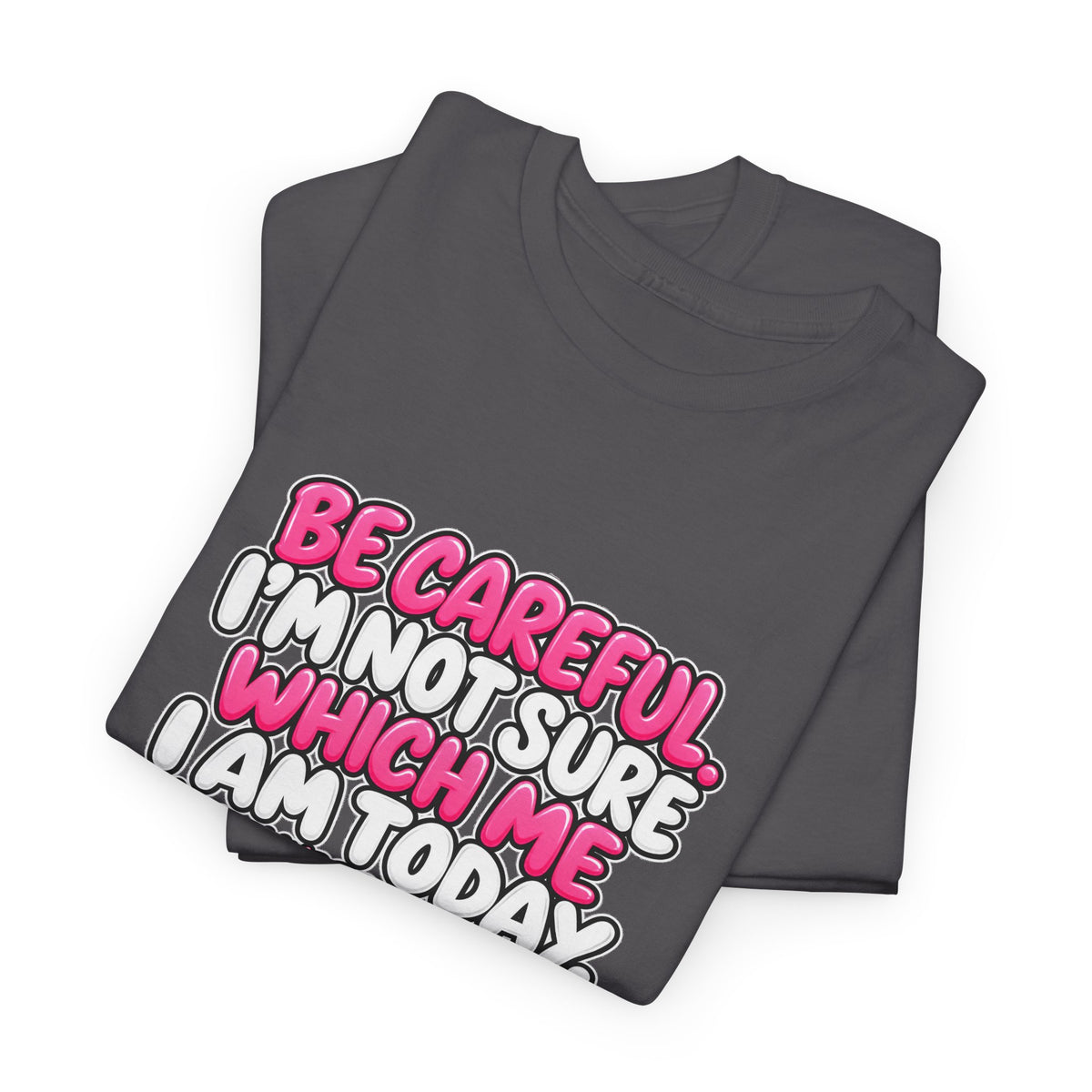 T‑Shirt — "Be Careful I'm Not Sure Which Me I Am Today" Funny Mood Graphic Tee