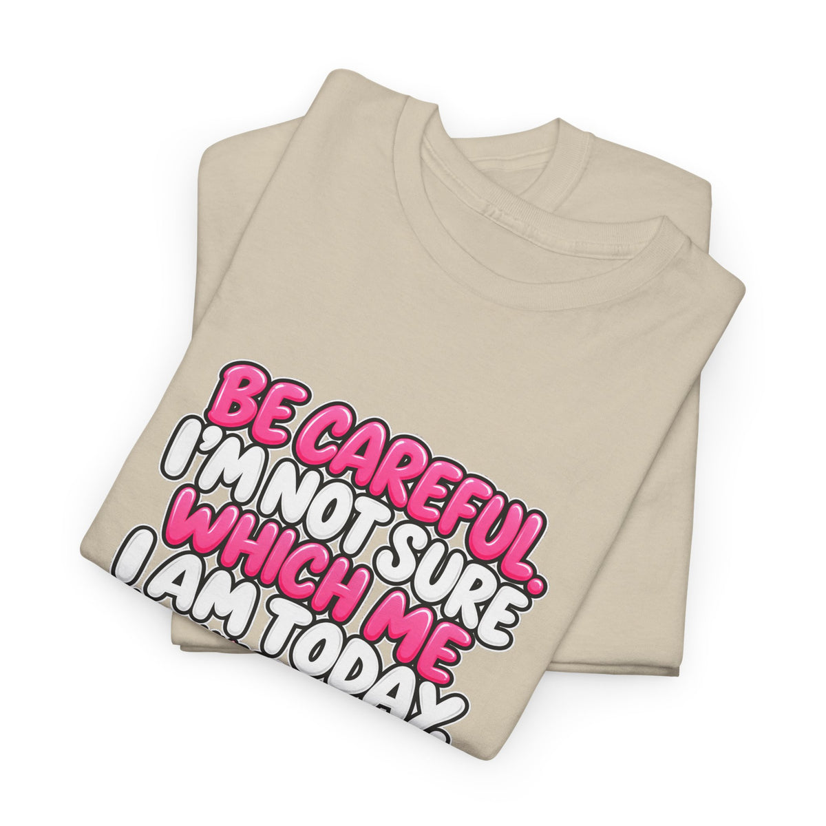 T‑Shirt — "Be Careful I'm Not Sure Which Me I Am Today" Funny Mood Graphic Tee